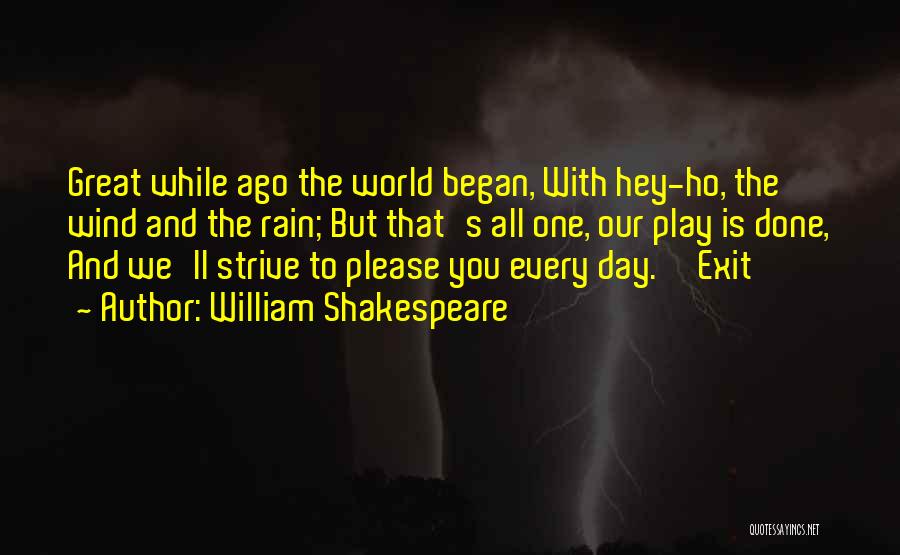 William Shakespeare Quotes: Great While Ago The World Began, With Hey-ho, The Wind And The Rain; But That's All One, Our Play Is