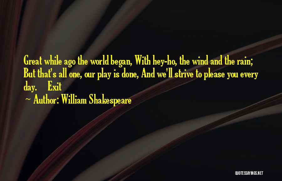 William Shakespeare Quotes: Great While Ago The World Began, With Hey-ho, The Wind And The Rain; But That's All One, Our Play Is