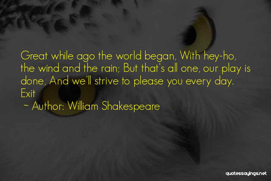 William Shakespeare Quotes: Great While Ago The World Began, With Hey-ho, The Wind And The Rain; But That's All One, Our Play Is