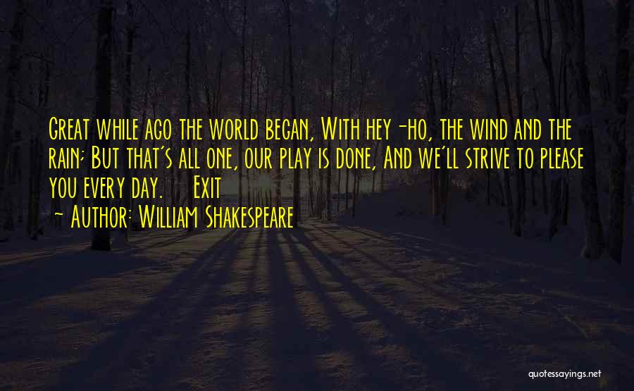 William Shakespeare Quotes: Great While Ago The World Began, With Hey-ho, The Wind And The Rain; But That's All One, Our Play Is