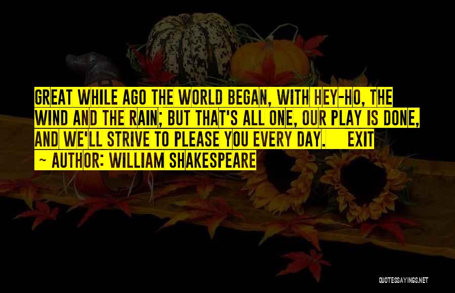 William Shakespeare Quotes: Great While Ago The World Began, With Hey-ho, The Wind And The Rain; But That's All One, Our Play Is