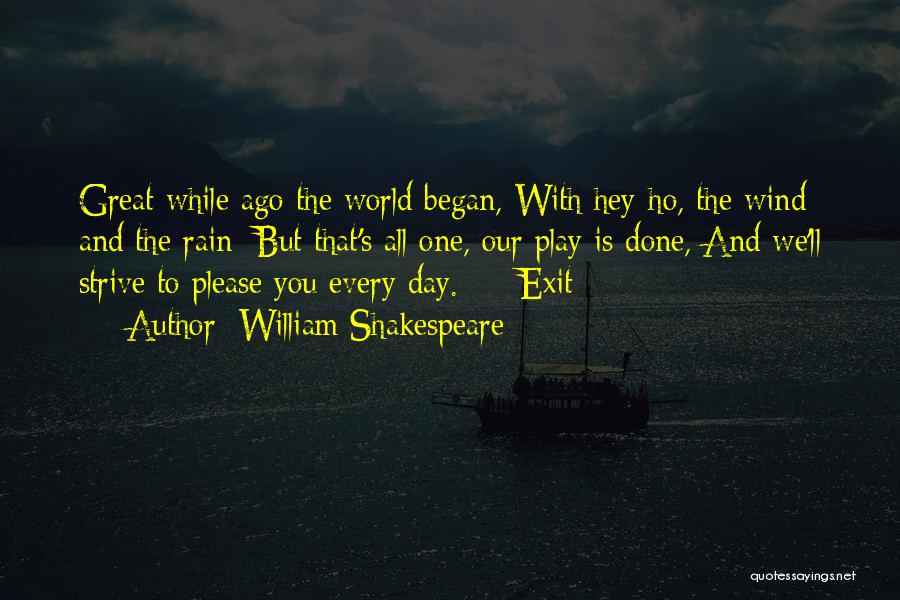 William Shakespeare Quotes: Great While Ago The World Began, With Hey-ho, The Wind And The Rain; But That's All One, Our Play Is