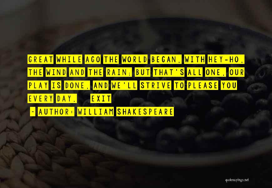 William Shakespeare Quotes: Great While Ago The World Began, With Hey-ho, The Wind And The Rain; But That's All One, Our Play Is