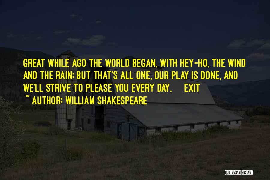 William Shakespeare Quotes: Great While Ago The World Began, With Hey-ho, The Wind And The Rain; But That's All One, Our Play Is