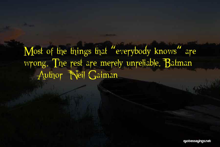 Neil Gaiman Quotes: Most Of The Things That Everybody Knows Are Wrong. The Rest Are Merely Unreliable. Batman