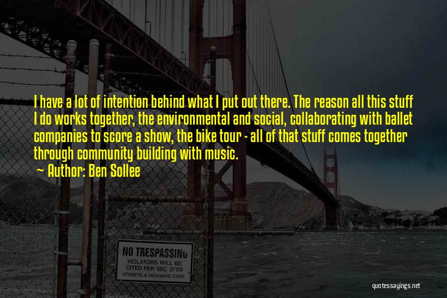 Ben Sollee Quotes: I Have A Lot Of Intention Behind What I Put Out There. The Reason All This Stuff I Do Works