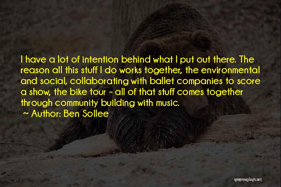 Ben Sollee Quotes: I Have A Lot Of Intention Behind What I Put Out There. The Reason All This Stuff I Do Works