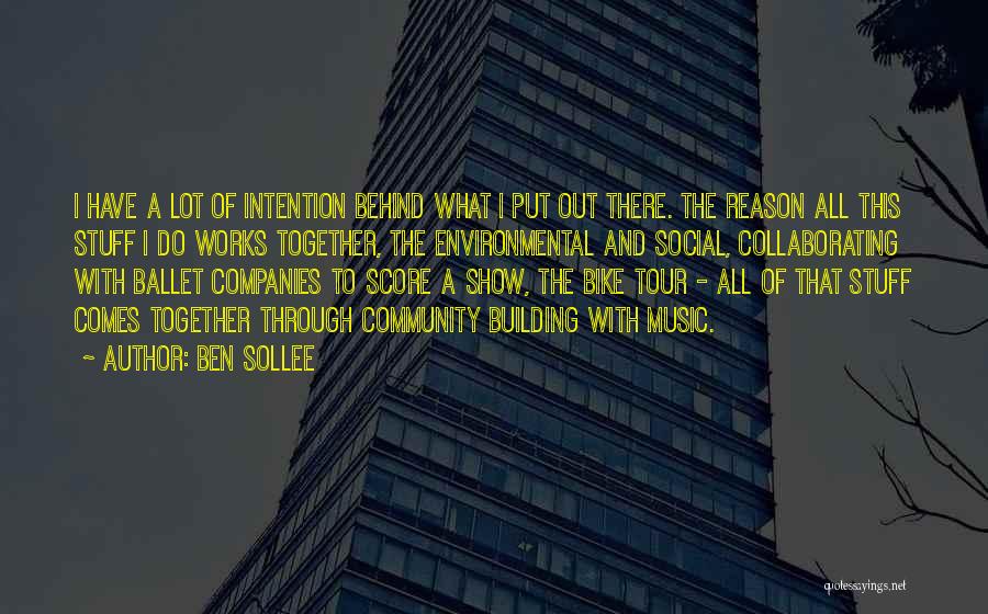 Ben Sollee Quotes: I Have A Lot Of Intention Behind What I Put Out There. The Reason All This Stuff I Do Works