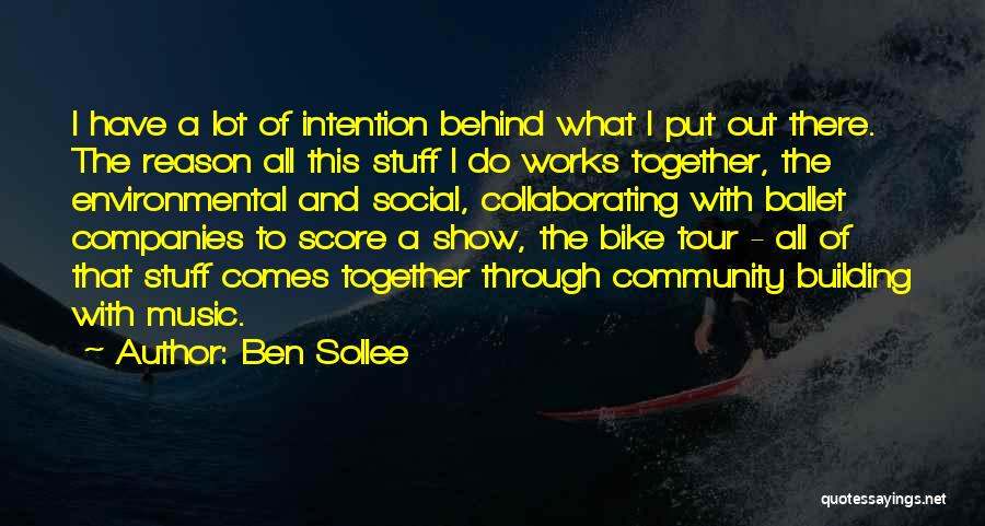 Ben Sollee Quotes: I Have A Lot Of Intention Behind What I Put Out There. The Reason All This Stuff I Do Works