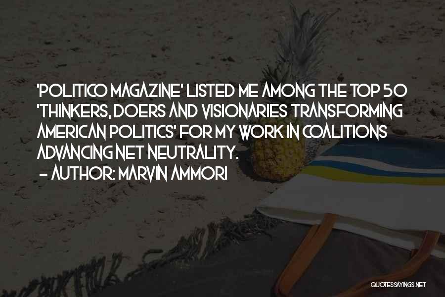 Marvin Ammori Quotes: 'politico Magazine' Listed Me Among The Top 50 'thinkers, Doers And Visionaries Transforming American Politics' For My Work In Coalitions