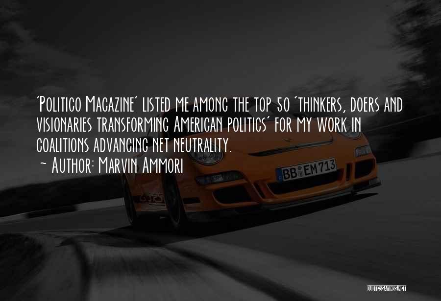 Marvin Ammori Quotes: 'politico Magazine' Listed Me Among The Top 50 'thinkers, Doers And Visionaries Transforming American Politics' For My Work In Coalitions