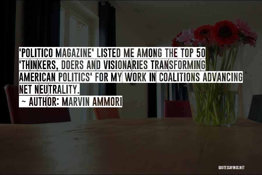 Marvin Ammori Quotes: 'politico Magazine' Listed Me Among The Top 50 'thinkers, Doers And Visionaries Transforming American Politics' For My Work In Coalitions