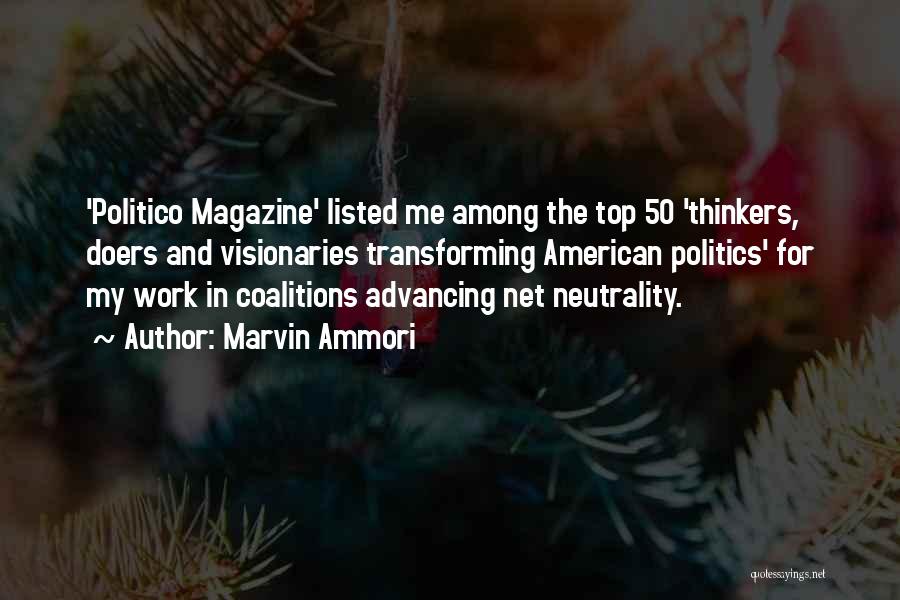 Marvin Ammori Quotes: 'politico Magazine' Listed Me Among The Top 50 'thinkers, Doers And Visionaries Transforming American Politics' For My Work In Coalitions