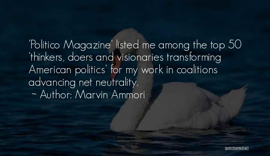 Marvin Ammori Quotes: 'politico Magazine' Listed Me Among The Top 50 'thinkers, Doers And Visionaries Transforming American Politics' For My Work In Coalitions