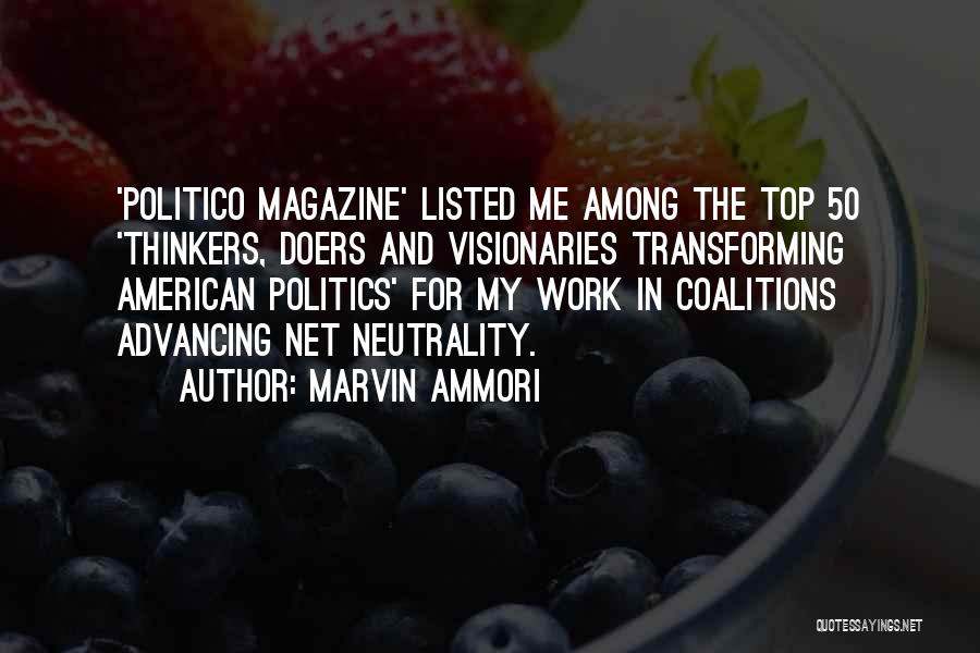 Marvin Ammori Quotes: 'politico Magazine' Listed Me Among The Top 50 'thinkers, Doers And Visionaries Transforming American Politics' For My Work In Coalitions