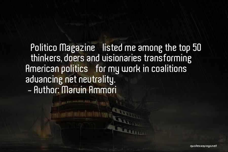 Marvin Ammori Quotes: 'politico Magazine' Listed Me Among The Top 50 'thinkers, Doers And Visionaries Transforming American Politics' For My Work In Coalitions