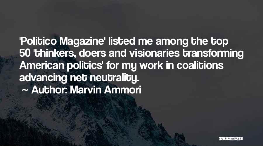 Marvin Ammori Quotes: 'politico Magazine' Listed Me Among The Top 50 'thinkers, Doers And Visionaries Transforming American Politics' For My Work In Coalitions