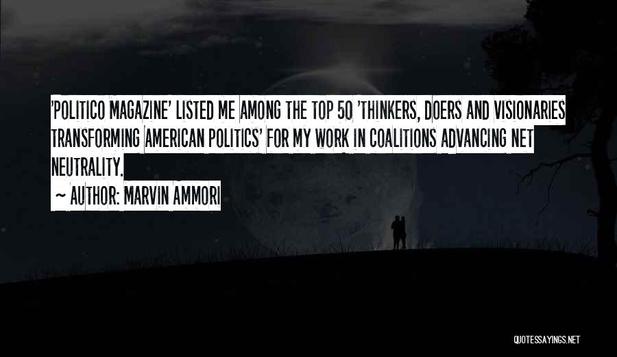 Marvin Ammori Quotes: 'politico Magazine' Listed Me Among The Top 50 'thinkers, Doers And Visionaries Transforming American Politics' For My Work In Coalitions