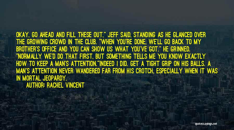 Rachel Vincent Quotes: Okay, Go Ahead And Fill These Out, Jeff Said, Standing As He Glanced Over The Growing Crowd In The Club.