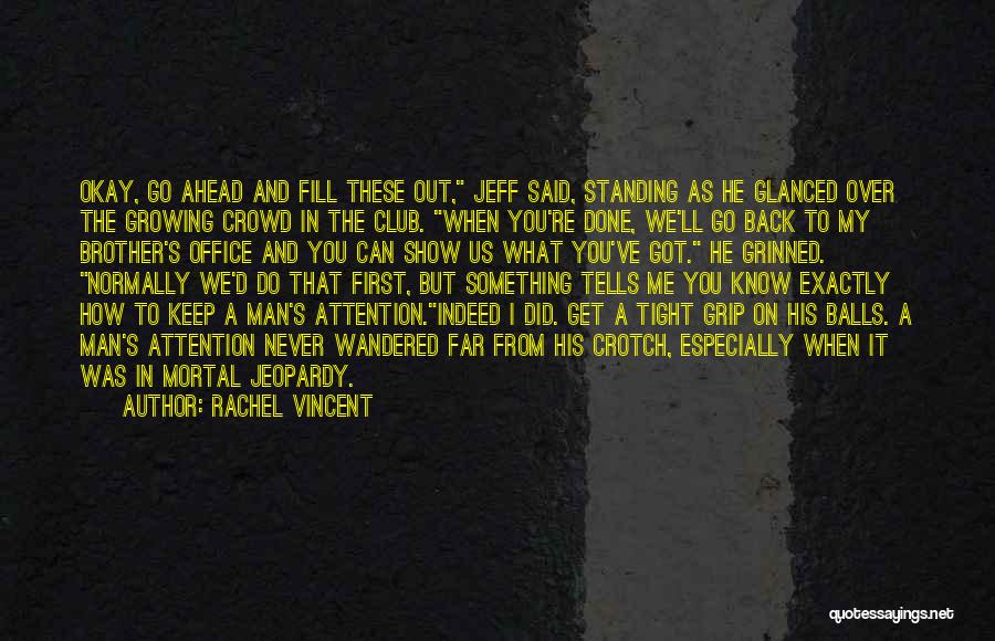 Rachel Vincent Quotes: Okay, Go Ahead And Fill These Out, Jeff Said, Standing As He Glanced Over The Growing Crowd In The Club.