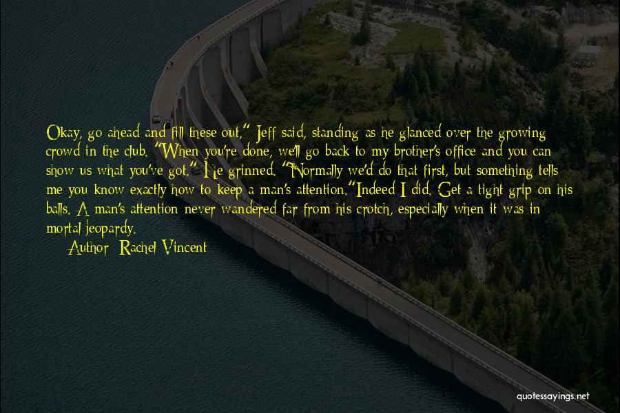 Rachel Vincent Quotes: Okay, Go Ahead And Fill These Out, Jeff Said, Standing As He Glanced Over The Growing Crowd In The Club.