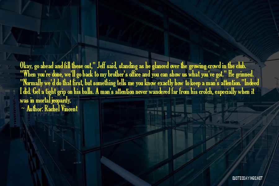 Rachel Vincent Quotes: Okay, Go Ahead And Fill These Out, Jeff Said, Standing As He Glanced Over The Growing Crowd In The Club.