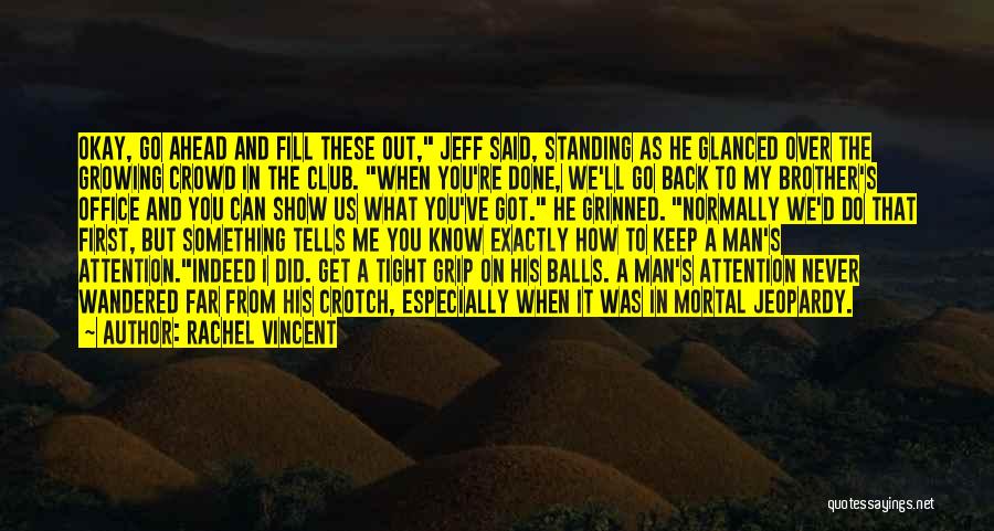 Rachel Vincent Quotes: Okay, Go Ahead And Fill These Out, Jeff Said, Standing As He Glanced Over The Growing Crowd In The Club.