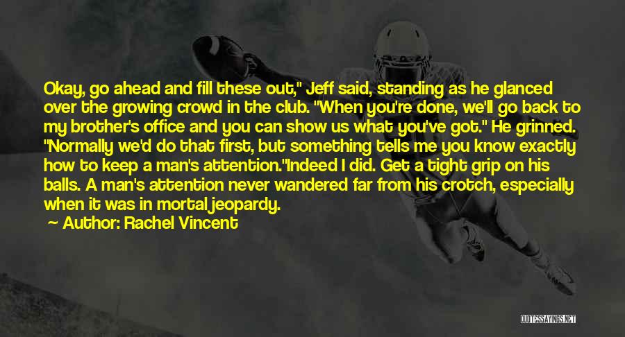 Rachel Vincent Quotes: Okay, Go Ahead And Fill These Out, Jeff Said, Standing As He Glanced Over The Growing Crowd In The Club.
