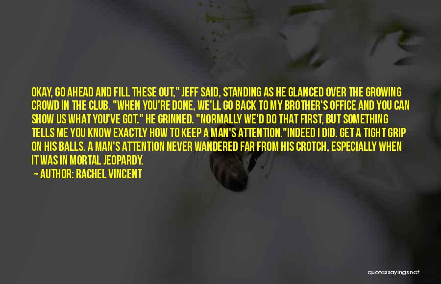 Rachel Vincent Quotes: Okay, Go Ahead And Fill These Out, Jeff Said, Standing As He Glanced Over The Growing Crowd In The Club.