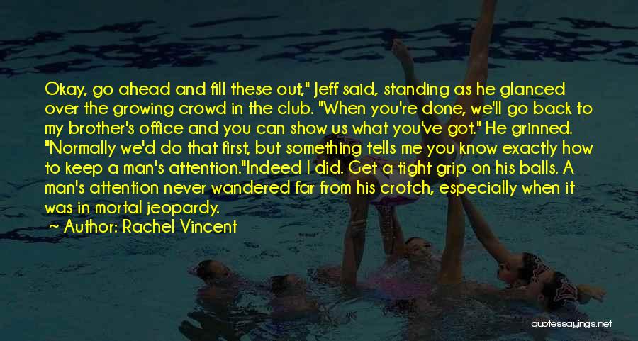 Rachel Vincent Quotes: Okay, Go Ahead And Fill These Out, Jeff Said, Standing As He Glanced Over The Growing Crowd In The Club.