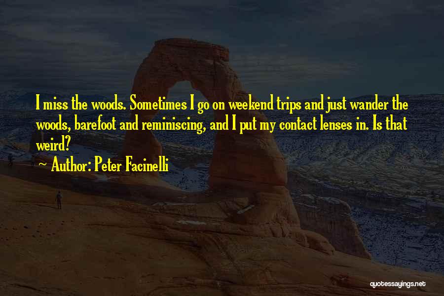 Peter Facinelli Quotes: I Miss The Woods. Sometimes I Go On Weekend Trips And Just Wander The Woods, Barefoot And Reminiscing, And I