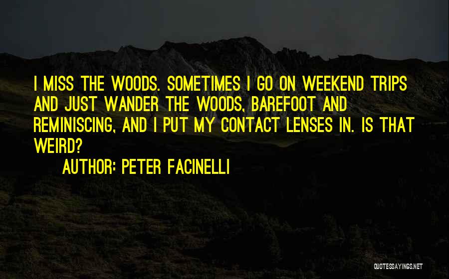 Peter Facinelli Quotes: I Miss The Woods. Sometimes I Go On Weekend Trips And Just Wander The Woods, Barefoot And Reminiscing, And I