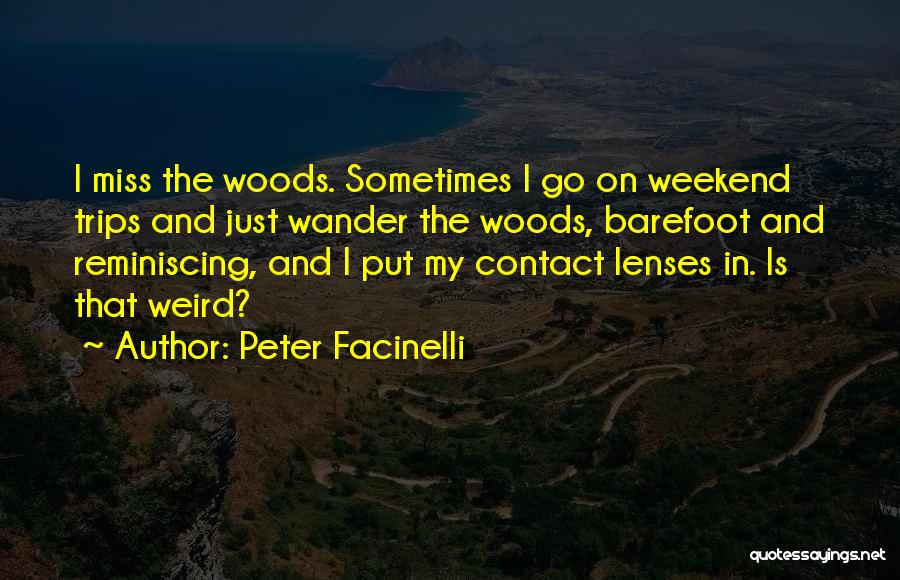 Peter Facinelli Quotes: I Miss The Woods. Sometimes I Go On Weekend Trips And Just Wander The Woods, Barefoot And Reminiscing, And I