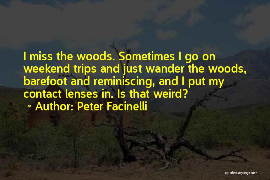 Peter Facinelli Quotes: I Miss The Woods. Sometimes I Go On Weekend Trips And Just Wander The Woods, Barefoot And Reminiscing, And I
