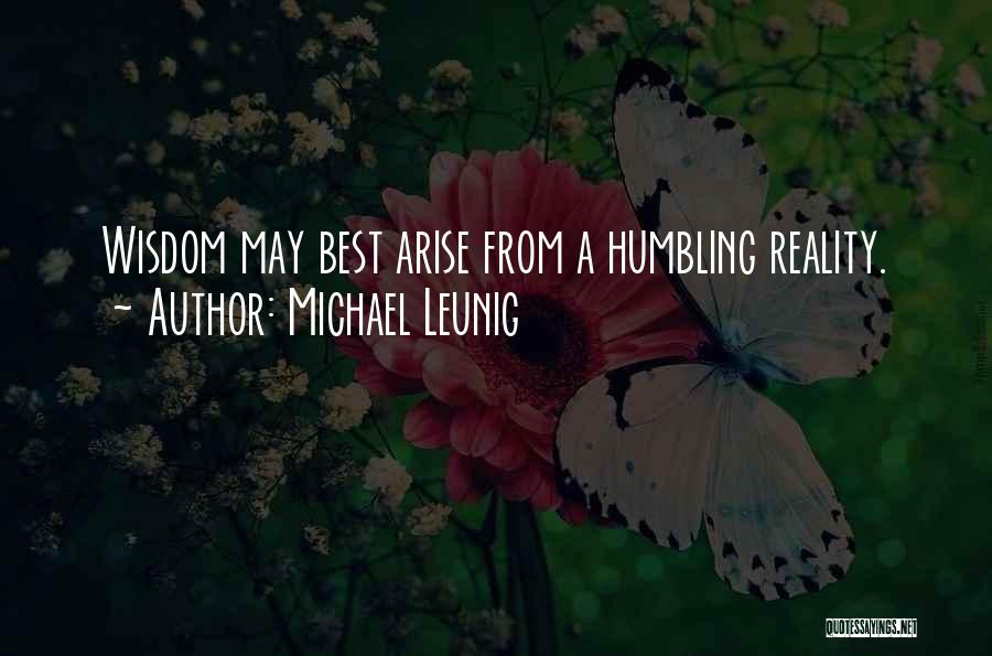 Michael Leunig Quotes: Wisdom May Best Arise From A Humbling Reality.