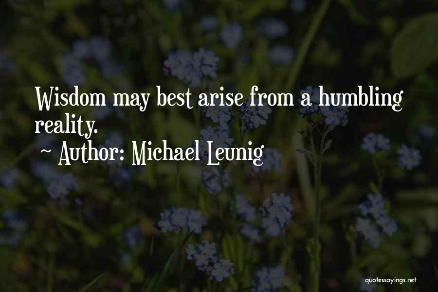 Michael Leunig Quotes: Wisdom May Best Arise From A Humbling Reality.