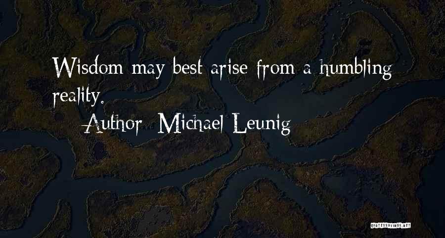 Michael Leunig Quotes: Wisdom May Best Arise From A Humbling Reality.