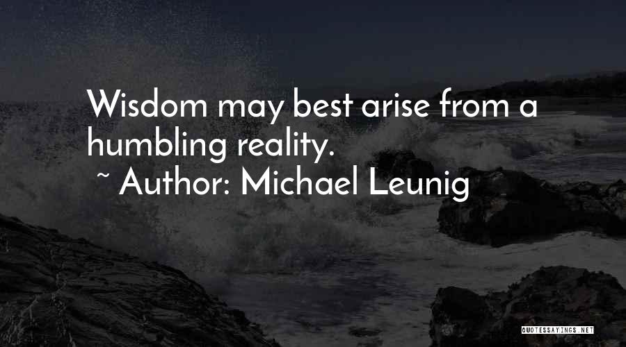 Michael Leunig Quotes: Wisdom May Best Arise From A Humbling Reality.