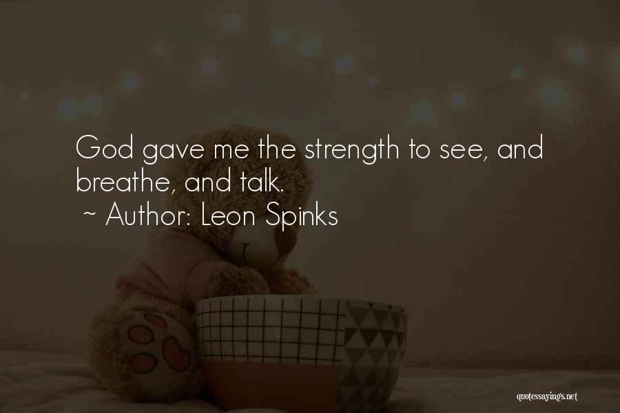 Leon Spinks Quotes: God Gave Me The Strength To See, And Breathe, And Talk.