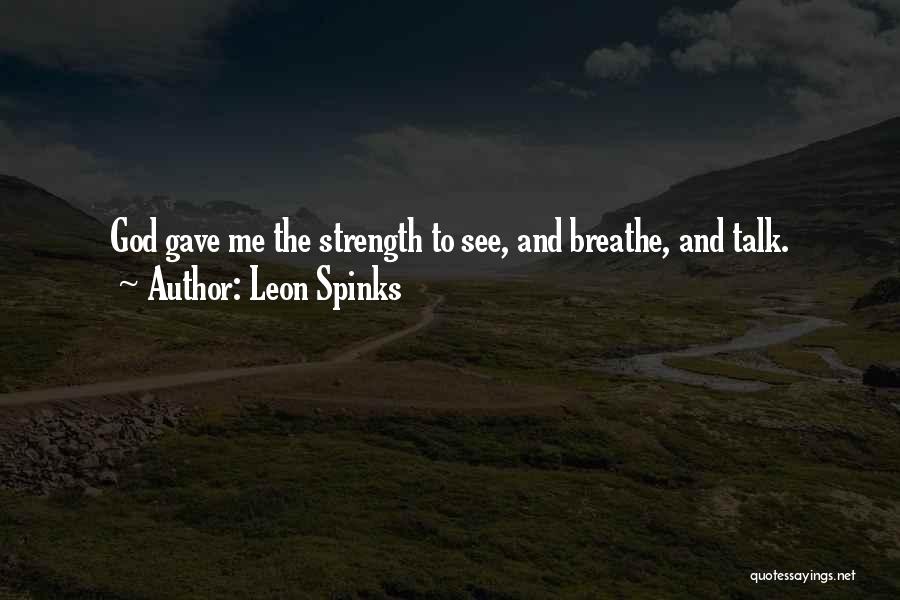 Leon Spinks Quotes: God Gave Me The Strength To See, And Breathe, And Talk.