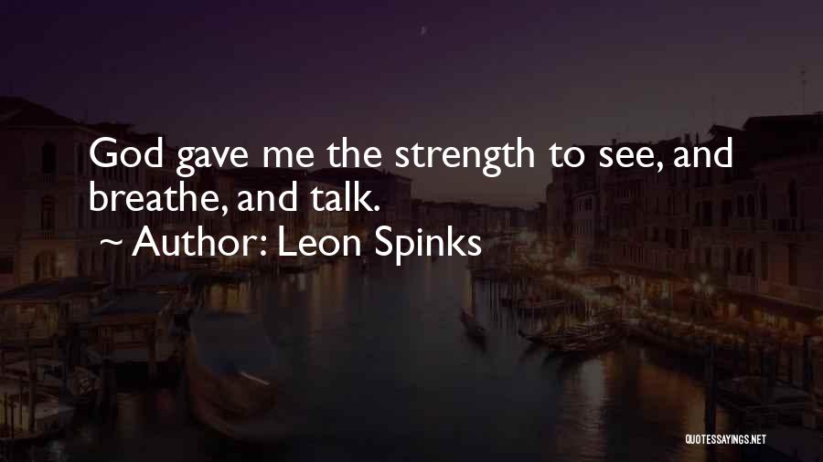 Leon Spinks Quotes: God Gave Me The Strength To See, And Breathe, And Talk.