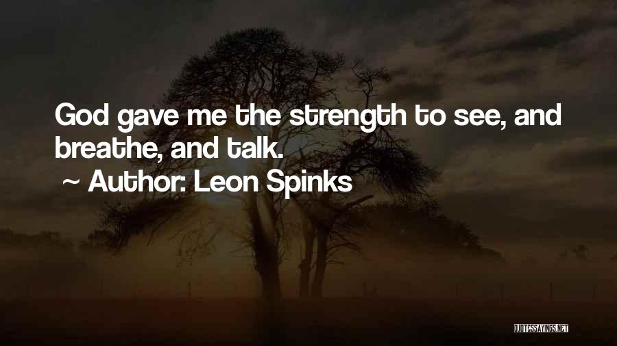 Leon Spinks Quotes: God Gave Me The Strength To See, And Breathe, And Talk.
