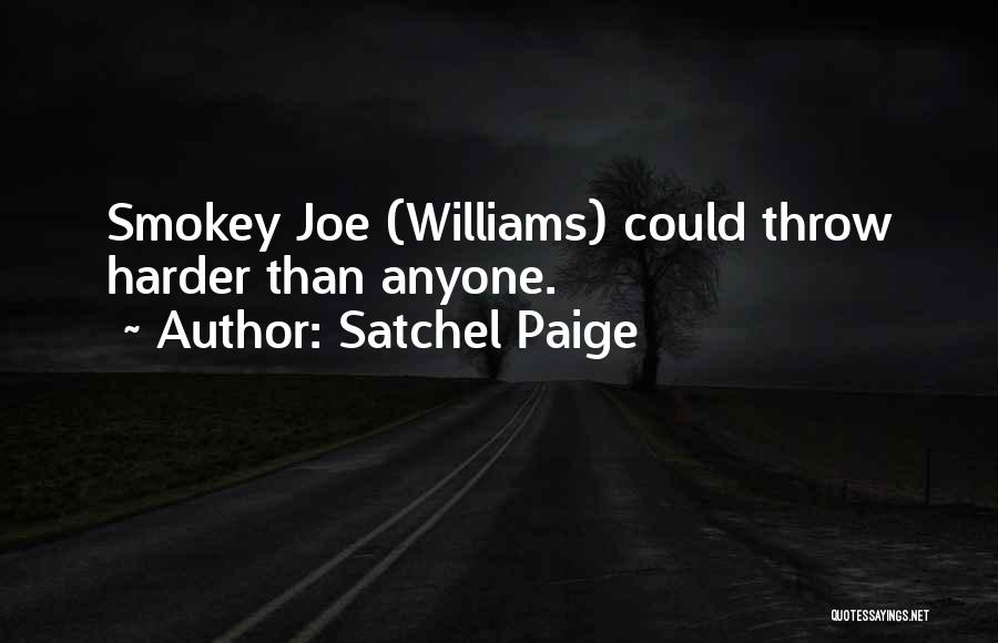 Satchel Paige Quotes: Smokey Joe (williams) Could Throw Harder Than Anyone.