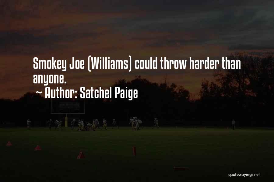 Satchel Paige Quotes: Smokey Joe (williams) Could Throw Harder Than Anyone.