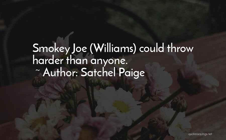 Satchel Paige Quotes: Smokey Joe (williams) Could Throw Harder Than Anyone.