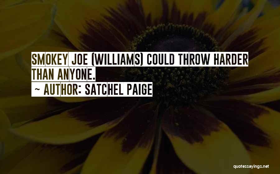 Satchel Paige Quotes: Smokey Joe (williams) Could Throw Harder Than Anyone.