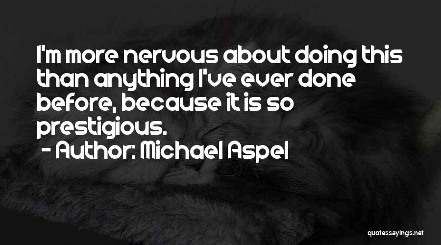 Michael Aspel Quotes: I'm More Nervous About Doing This Than Anything I've Ever Done Before, Because It Is So Prestigious.