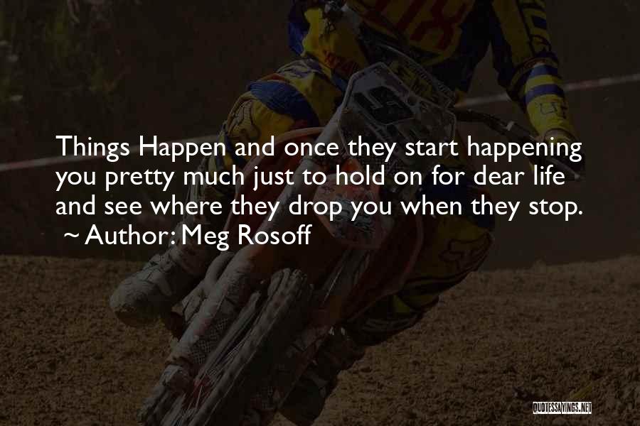 Meg Rosoff Quotes: Things Happen And Once They Start Happening You Pretty Much Just To Hold On For Dear Life And See Where