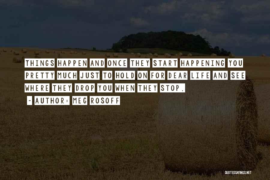 Meg Rosoff Quotes: Things Happen And Once They Start Happening You Pretty Much Just To Hold On For Dear Life And See Where