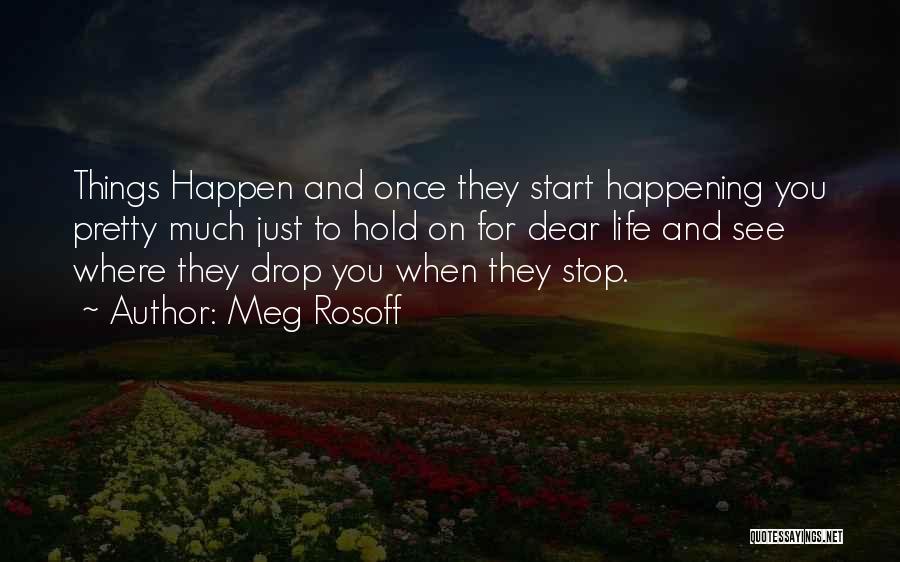 Meg Rosoff Quotes: Things Happen And Once They Start Happening You Pretty Much Just To Hold On For Dear Life And See Where